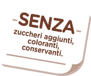 SENZA zuccheri aggiunti, coloranti, conservanti